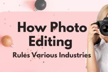 How Photo Editing Rules Various Industries