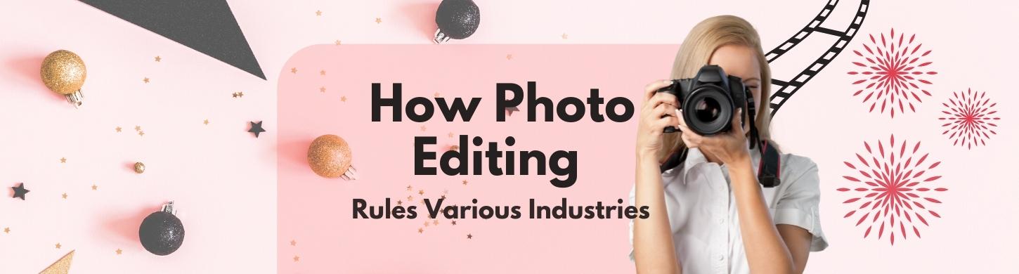 How Photo Editing Rules Various Industries