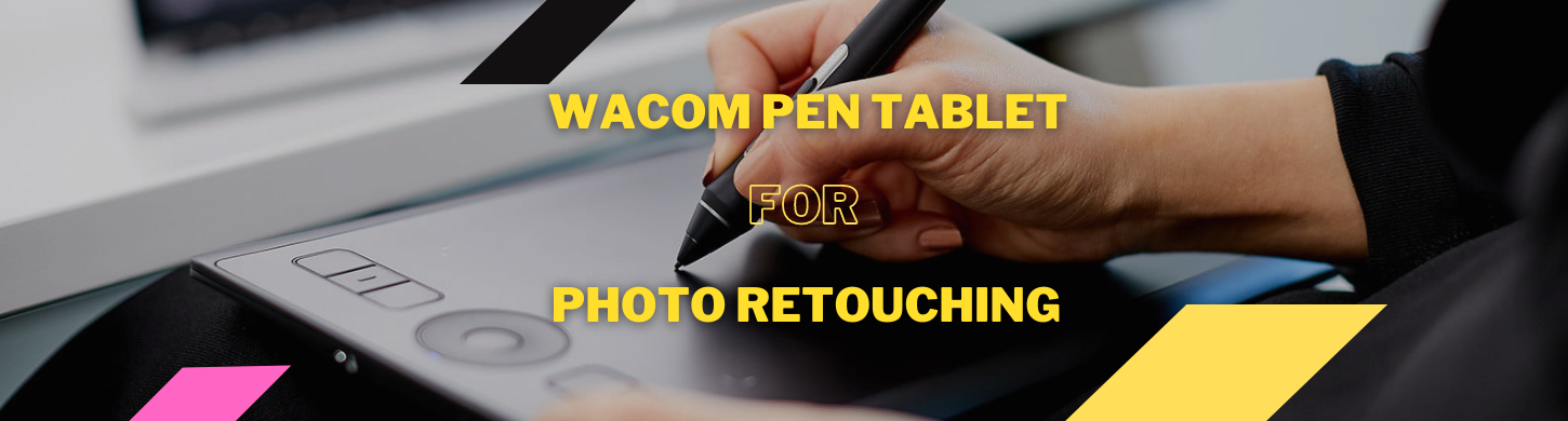 Wacom Pen Tablet for Photo Retouching