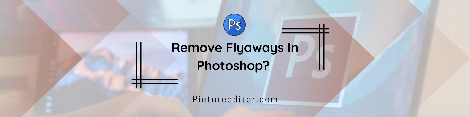 Remove Flyaways In Photoshop