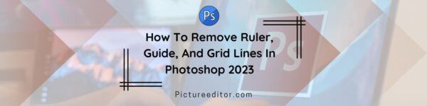 How To Remove Ruler Gui And Grid Lines In Photoshop 2023