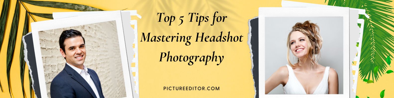 Top 5 Tips for Mastering Headshot Photography